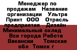 Менеджер по продажам › Название организации ­ Ультра Принт, ООО › Отрасль предприятия ­ Дизайн › Минимальный оклад ­ 1 - Все города Работа » Вакансии   . Томская обл.,Томск г.